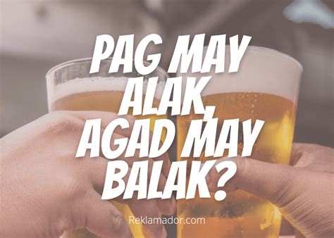 Pag may alak may balak .
